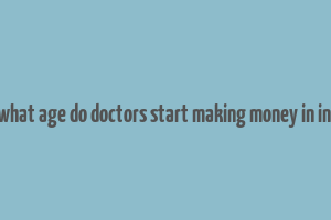 at what age do doctors start making money in india