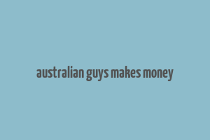 australian guys makes money