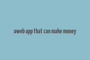 aweb app that can make money