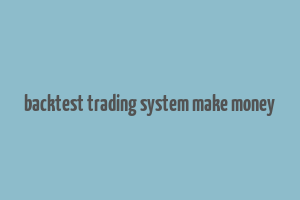 backtest trading system make money