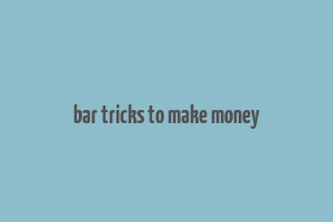 bar tricks to make money