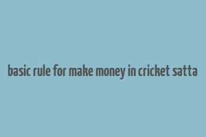 basic rule for make money in cricket satta