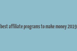 best affiliate programs to make money 2019