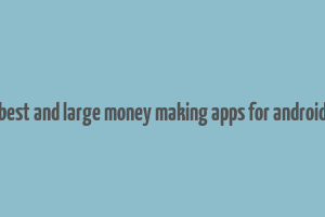 best and large money making apps for android