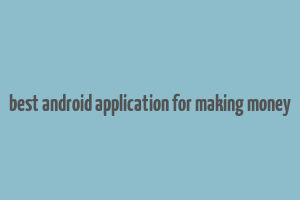 best android application for making money