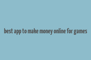 best app to make money online for games