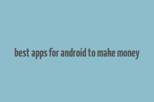 best apps for android to make money