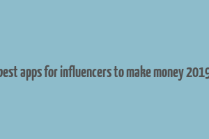 best apps for influencers to make money 2019