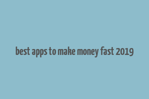 best apps to make money fast 2019