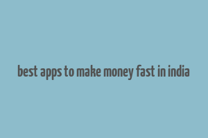 best apps to make money fast in india