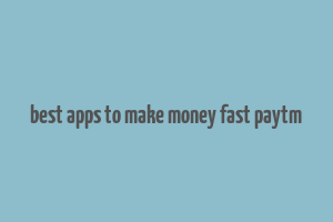 best apps to make money fast paytm