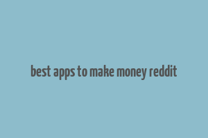 best apps to make money reddit