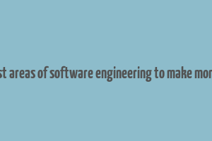 best areas of software engineering to make money