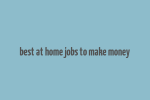 best at home jobs to make money