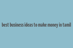 best business ideas to make money in tamil