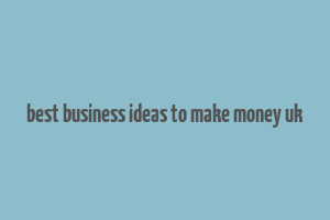 best business ideas to make money uk