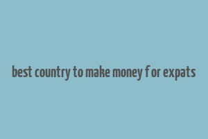 best country to make money f or expats