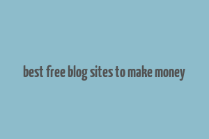 best free blog sites to make money