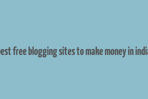 best free blogging sites to make money in india