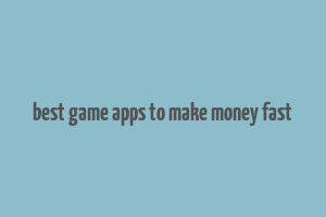 best game apps to make money fast