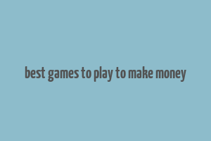 best games to play to make money