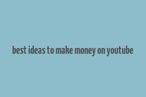 best ideas to make money on youtube