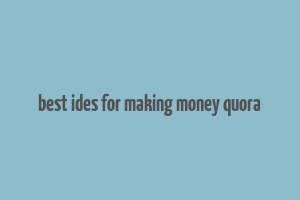 best ides for making money quora