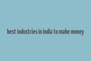 best industries in india to make money