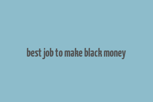 best job to make black money