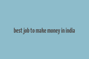 best job to make money in india