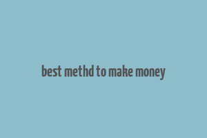 best methd to make money