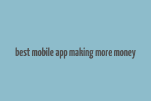 best mobile app making more money