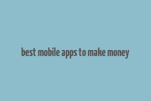 best mobile apps to make money