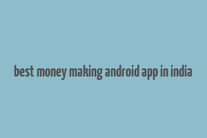 best money making android app in india