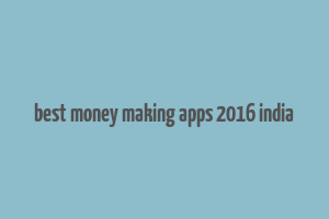 best money making apps 2016 india