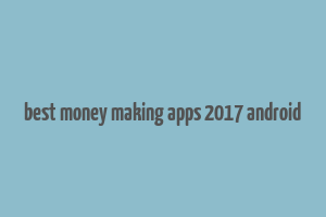 best money making apps 2017 android