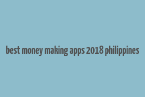 best money making apps 2018 philippines