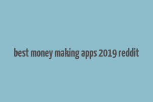 best money making apps 2019 reddit