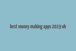 best money making apps 2019 uk