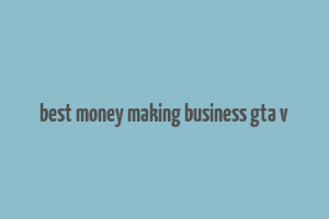 best money making business gta v