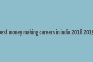 best money making careers in india 2018 2019