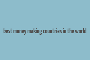 best money making countries in the world