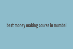 best money making course in mumbai