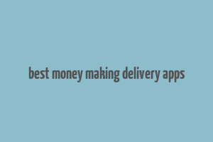 best money making delivery apps