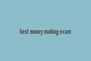 best money making exam