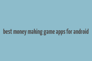 best money making game apps for android