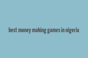 best money making games in nigeria