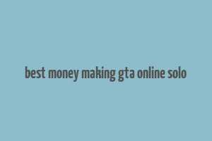 best money making gta online solo