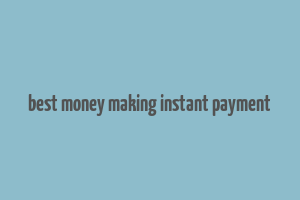 best money making instant payment