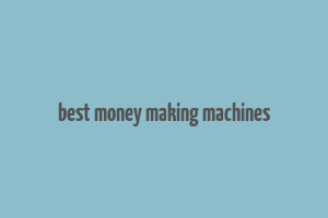 best money making machines